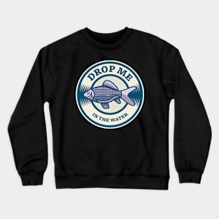 Drop Me In The Water Crewneck Sweatshirt